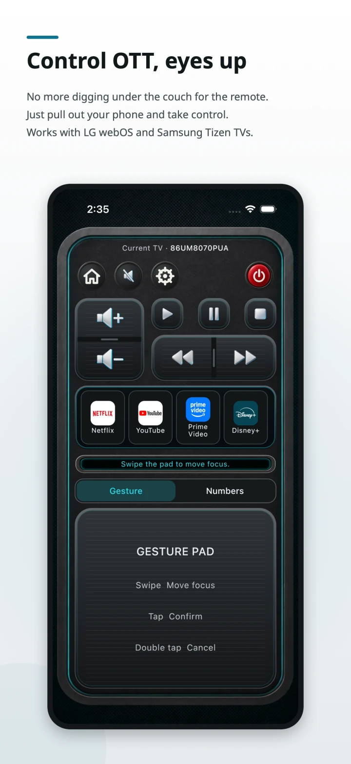 Control OTT, eyes up. No more digging under the couch for the remote. Just pull out your phone and take control. Works with LG webOS and Samsung Tizen TVs.